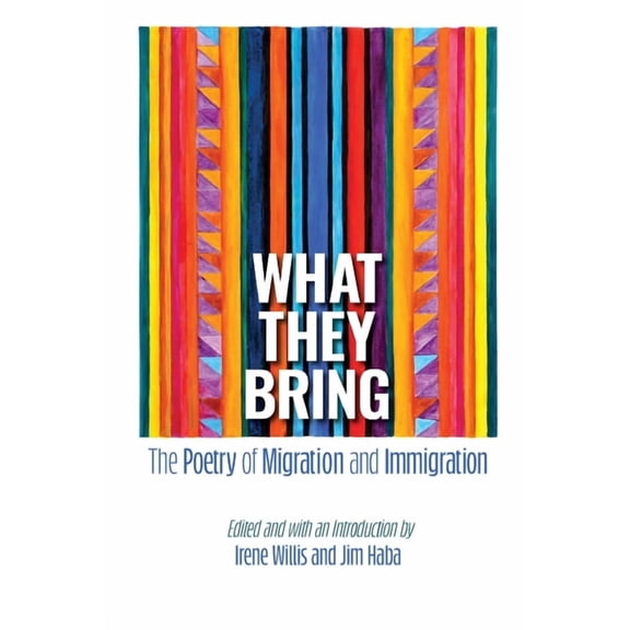 What They Bring: The Poetry of Migration and Immigration, (Paperback)