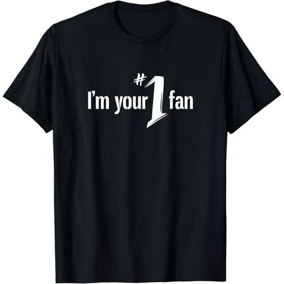 I'm Your Number One Fan T Shirt