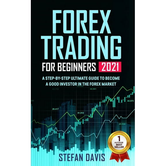 Forex Trading for Beginners 2021: A Step-by-Step Ultimate Guide to Become A Good Investor in the Forex Market (Hardcover)