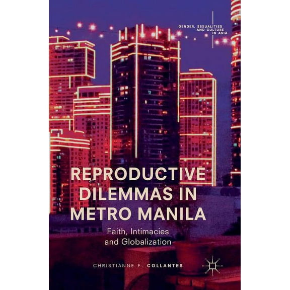 Gender, Sexualities and Culture in Asia Reproductive Dilemmas in Metro Manila: Faith, Intimacies and Globalization, (Hardcover)