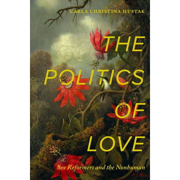 The Politics of Love: Sex Reformers and the Nonhuman, (Paperback)