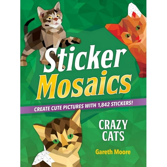 Sticker Mosaics: Crazy Cats: Create Cute Pictures with 1,842 Stickers!