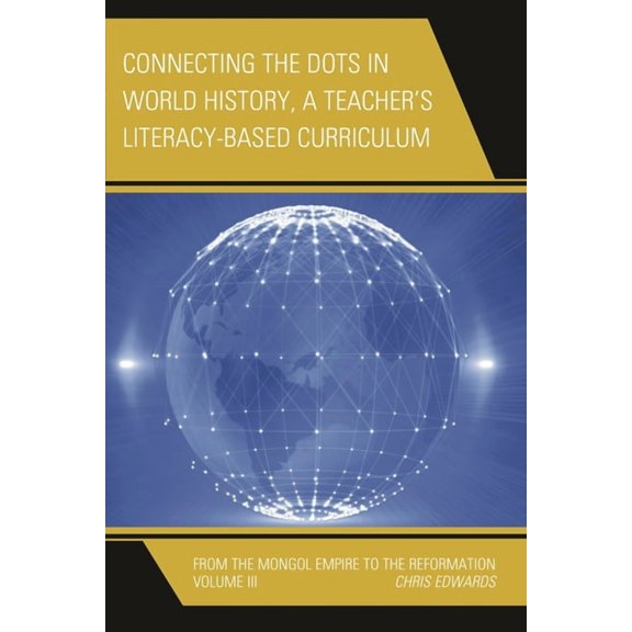 Connect the Dots History of the World Connecting the Dots in World History, A Teacher's Literacy Based Curriculum: From the Mongol Empire to the Reformation, Book VOLUM, (Paperback)