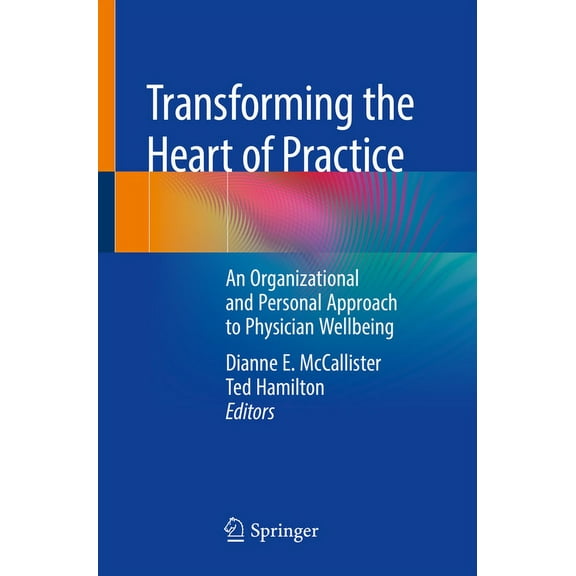 Transforming the Heart of Practice: An Organizational and Personal Approach to Physician Wellbeing, (Paperback)