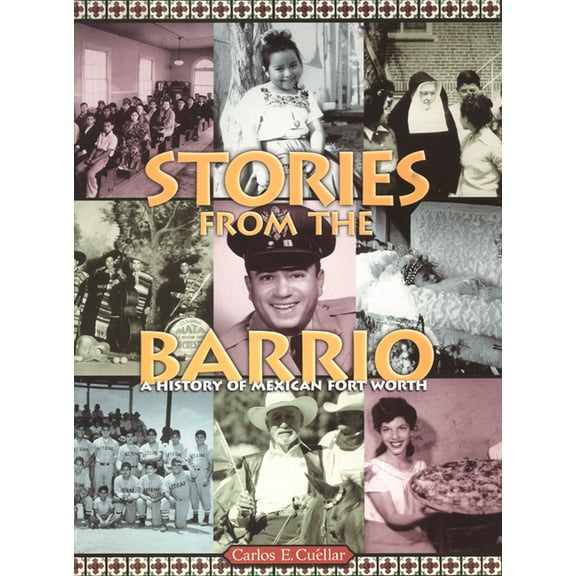 Stories from the Barrio: A History of Mexican Fort Worth, (Paperback)