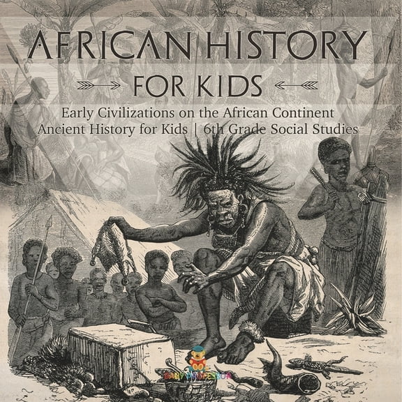 African History for Kids - Early Civilizations on the African Continent Ancient History for Kids 6th Grade Social Studie, (Paperback)