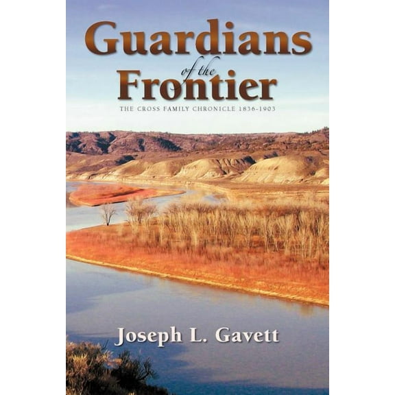 Guardians of the Frontier : The Cross Family Chronicle 1836-1903 (Paperback)