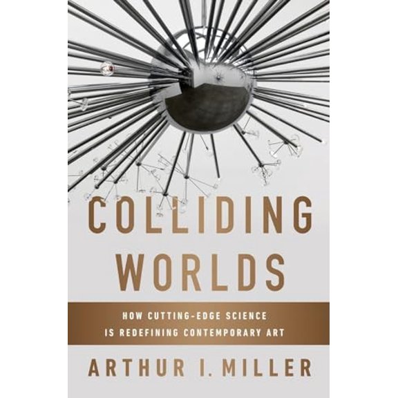 Pre-Owned Colliding Worlds: How Cutting-Edge Science Is Redefining Contemporary Art (Hardcover) 0393083365 9780393083361