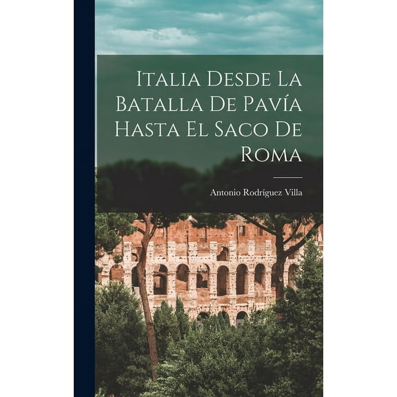 Italia Desde La Batalla De Pavía Hasta El Saco De Roma (Hardcover)