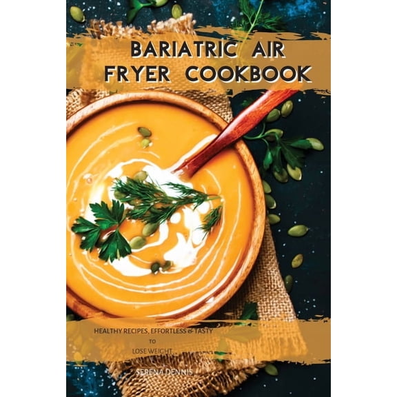 Bariatric Cookbook: Bariatric Air Fryer Cookbook : HEALTHY RECIPES, EFFORTLESS and TASTY to LOSE WEIGHT (Series #1) (Paperback)