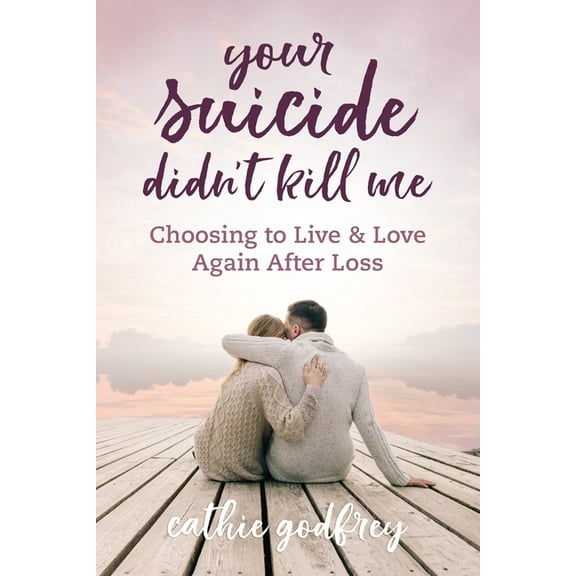 Your Suicide Didn't Kill Me: Choosing to Live and Love Again After Loss, (Paperback)
