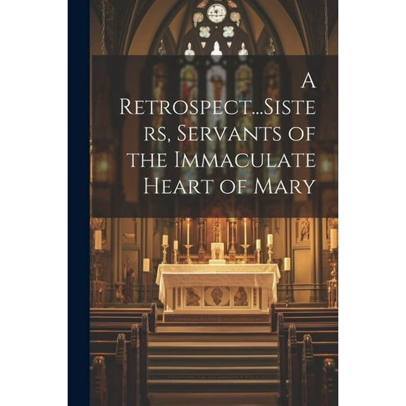 A Retrospect...Sisters, Servants of the Immaculate Heart of Mary (Paperback)
