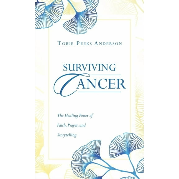 Surviving Cancer: The Healing Power of Faith, Prayer, and Storytelling, (Hardcover)