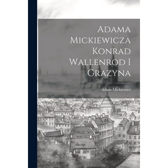 Adama Mickiewicza Konrad Wallenrod I Grazyna (Paperback)
