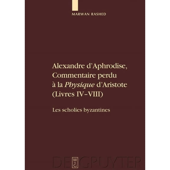 Commentaria in Aristotelem Graeca Et Byz Alexandre D'Aphrodise, Commentaire Perdu a la "Physique" D'Aristote (Livres IV-VIII): Les Scholies B, Book 1, (Hardcover)