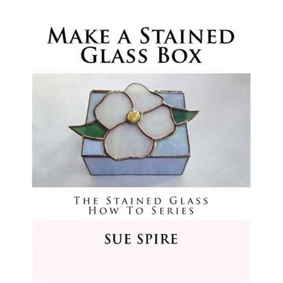 Make a Stained Glass Box: The Stained Glass How To Series (Paperback)