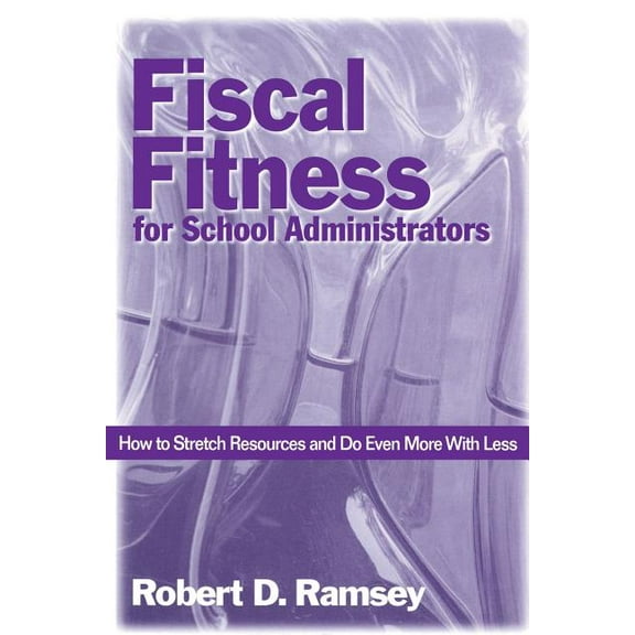 Fiscal Fitness for School Administrators: How to Stretch Resources and Do Even More With Less, (Paperback)