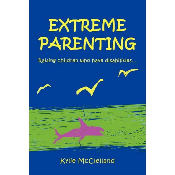 Extreme Parenting : Raising Children Who Have Disabilities