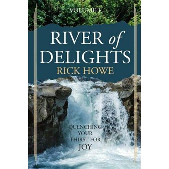 River of Delights, Volume 1: Quenching Your Thirst for Joy