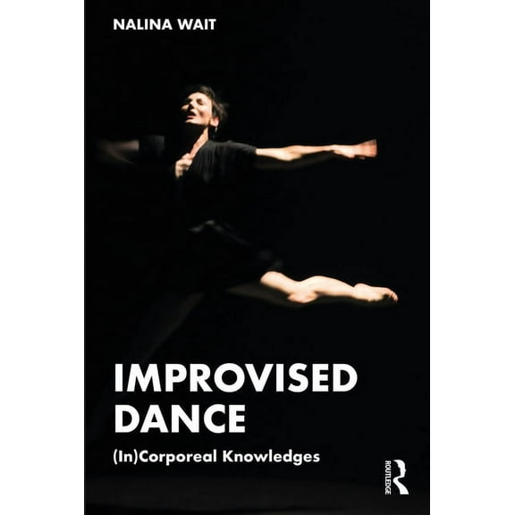 Improvised Dance: (In)Corporeal Knowledges, (Paperback)