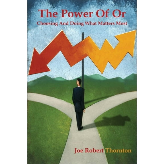 The Power Of Or: Choosing And Doing What Matters Most, (Paperback)