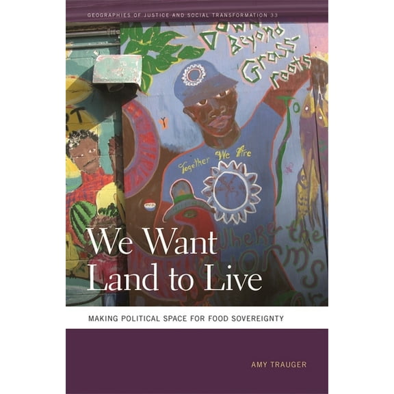 Geographies of Justice and Social Transf We Want Land to Live: Making Political Space for Food Sovereignty, Book 33, (Paperback)