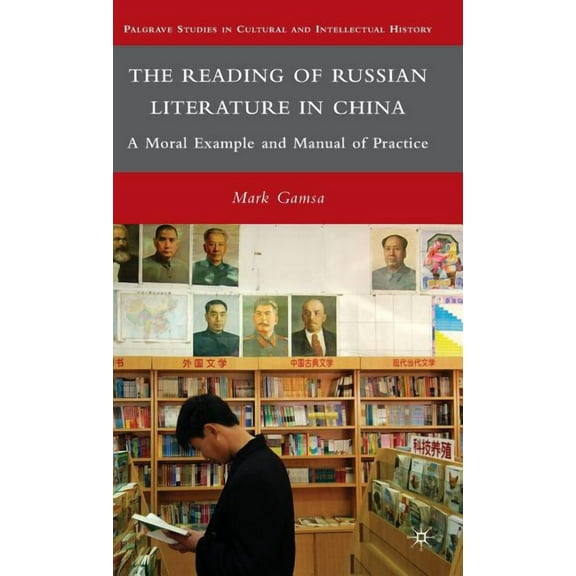 Palgrave Studies in Cultural and Intelle The Reading of Russian Literature in China: A Moral Example and Manual of Practice, (Hardcover)