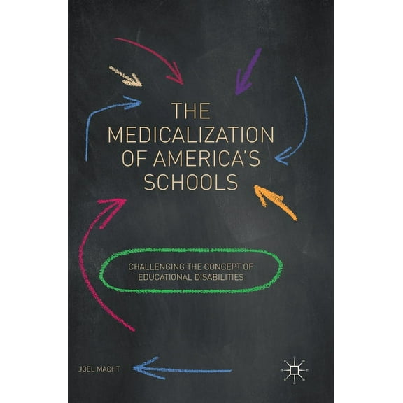 The Medicalization of America's Schools: Challenging the Concept of Educational Disabilities, (Hardcover)