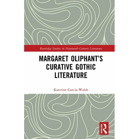 Routledge Studies in Nineteenth Century Margaret Oliphant's Curative Gothic Literature, (Hardcover)