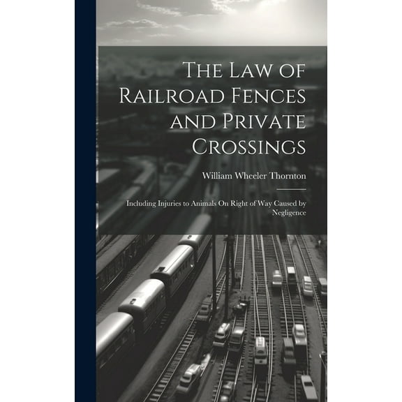 The Law of Railroad Fences and Private Crossings (Hardcover)