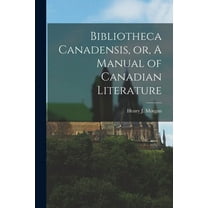 Bibliotheca Canadensis, or, A Manual of Canadian Literature [microform] (Paperback)