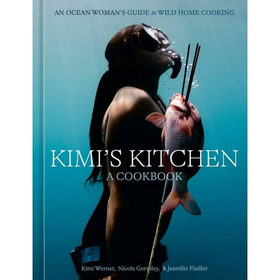 Kimi's Kitchen: An Ocean Woman's Guide to Wild Home Cooking [A Cookbook], (Hardcover)
