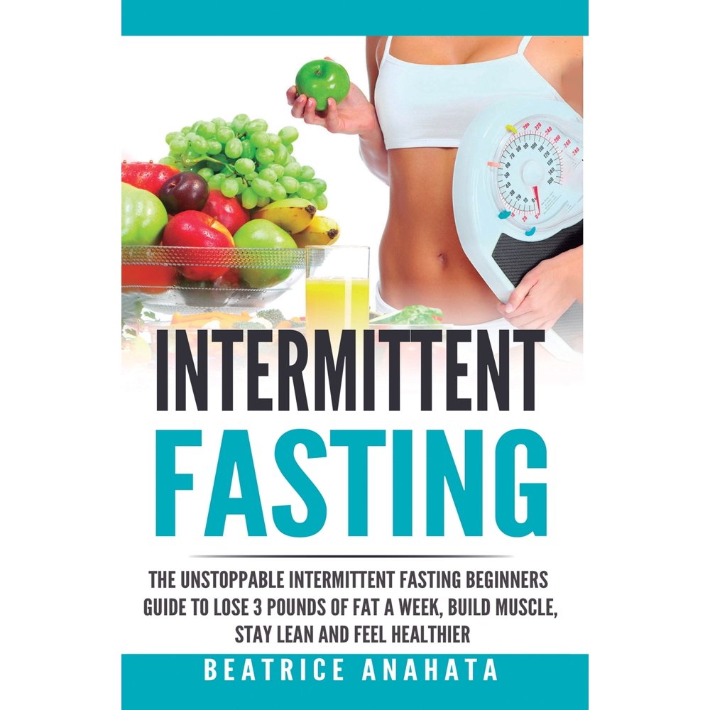 Intermittent Fasting : The unstoppable Intermittent Fasting Beginners