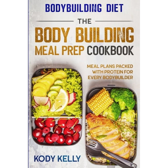 Bodybuilding Diet: THE BODY BUILDING MEAL PREP COOKBOOK: Meal Plans Packed With Protein For Every Bodybuilder, (Paperback)