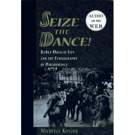 Seize the Dance: Baaka Musical Life and the Ethnography of Performance, (Paperback)