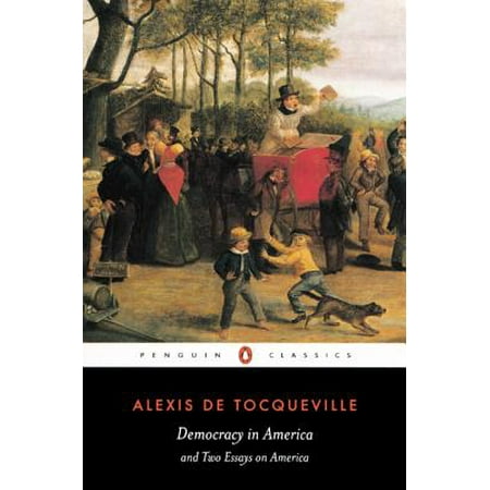 Democracy in America : And Two Essays on America (Best Essay On Democracy)