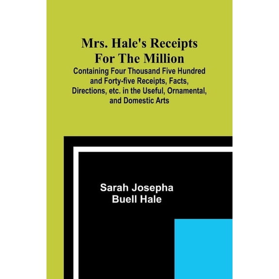 Mrs. Hale's Receipts for the Million; Containing Four Thousand Five Hundred and Forty-five Receipts, Facts, Directions, , (Paperback)