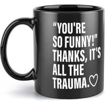 You''Re So Funny Thanks It''S All The Trauma Funny Coffee Mug - Novelty Coffee Mugs Black 11 Ounce Ceramic Coffee Mug, High Grade Ceramic Coffee Mug