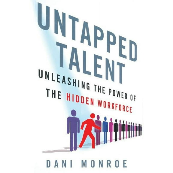 Untapped Talent: Unleashing the Power of the Hidden Workforce, (Paperback)