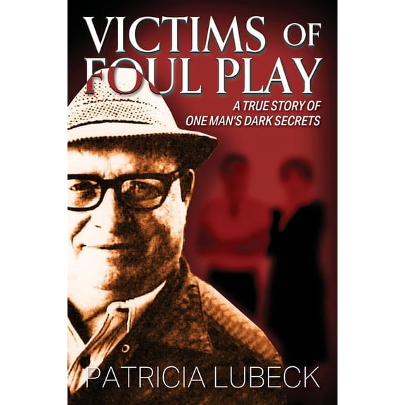 Victims of Foul Play: A True Story of One Man's Dark Secrets, (Paperback)