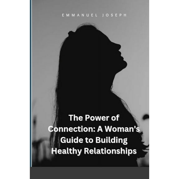 The Power of Connection: A Woman's Guide to Building Healthy Relationships, (Paperback)