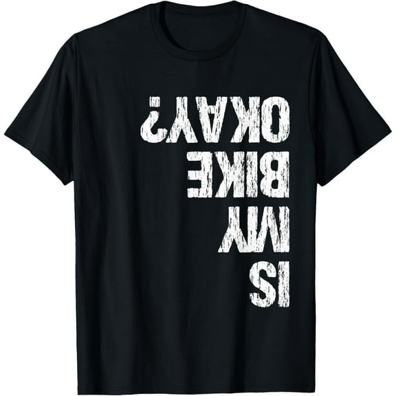 Is My Bike Okay? Funny T Shirt
