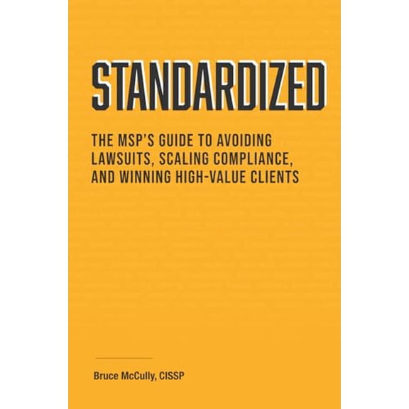 Pre-Owned Standardized: The MSPs Guide to Avoiding Lawsuits, Scaling Compliance, and Winning High-Value Clients, 9798315537915, , Paperback,