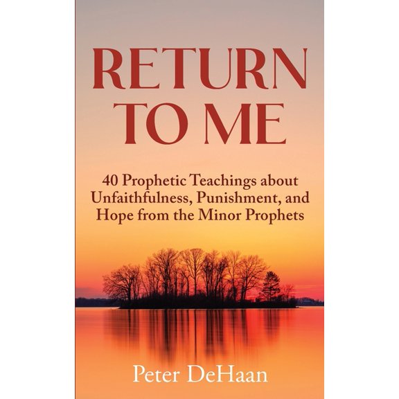 40-Day Bible Study Return to Me: 40 Prophetic Teachings about Unfaithfulness, Punishment, and Hope from the Minor Prophets, Book 4, (Paperback)