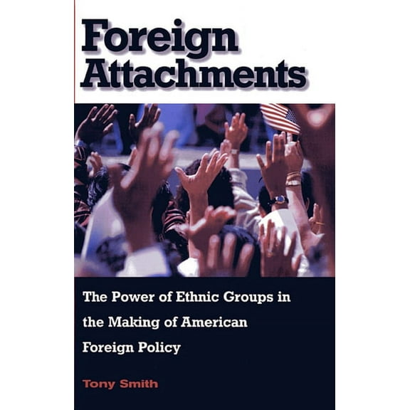 Foreign Attachments: The Power of Ethnic Groups in the Making of American Foreign Policy (Paperback)