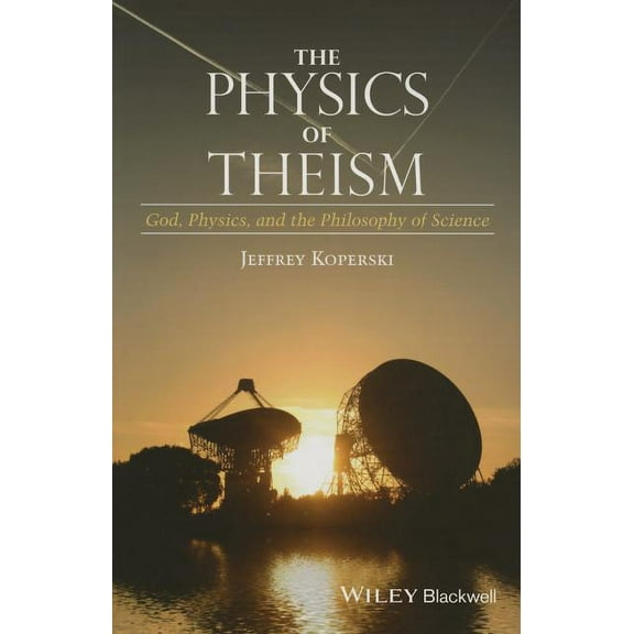 The Physics of Theism: God, Physics, and the Philosophy of Science, (Paperback)