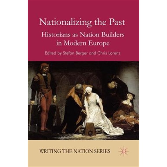 Pre-Owned Writing the Nation: Nationalizing the Past: Historians as Nation Builders in Modern Europe (Paperback)