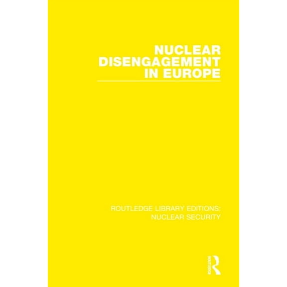 Routledge Library Editions: Nuclear Secu Nuclear Disengagement in Europe, Book 8, (Hardcover)