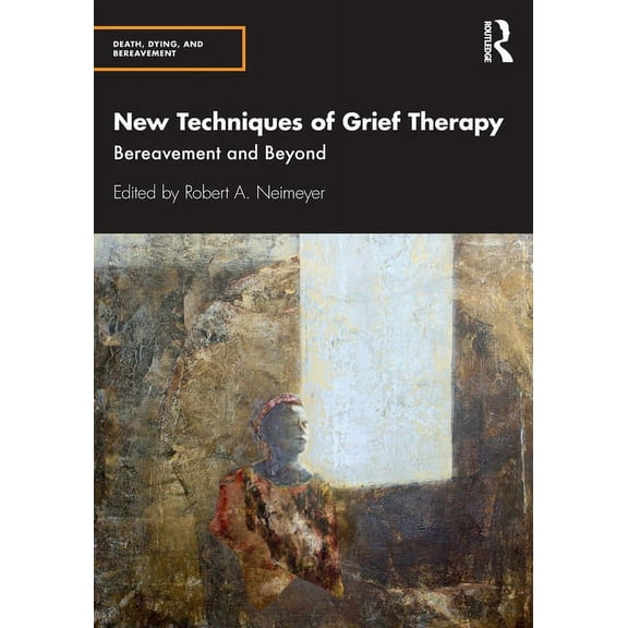 Death, Dying, and Bereavement New Techniques of Grief Therapy: Bereavement and Beyond, (Paperback)
