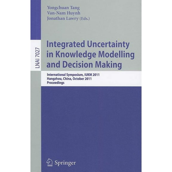 Integrated Uncertainty in Knowledge Modelling and Decision Making: International Symposium, IUKM 2011, Hangzhou, China, , (Paperback)